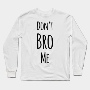 Don’t Bro Me Long Sleeve T-Shirt